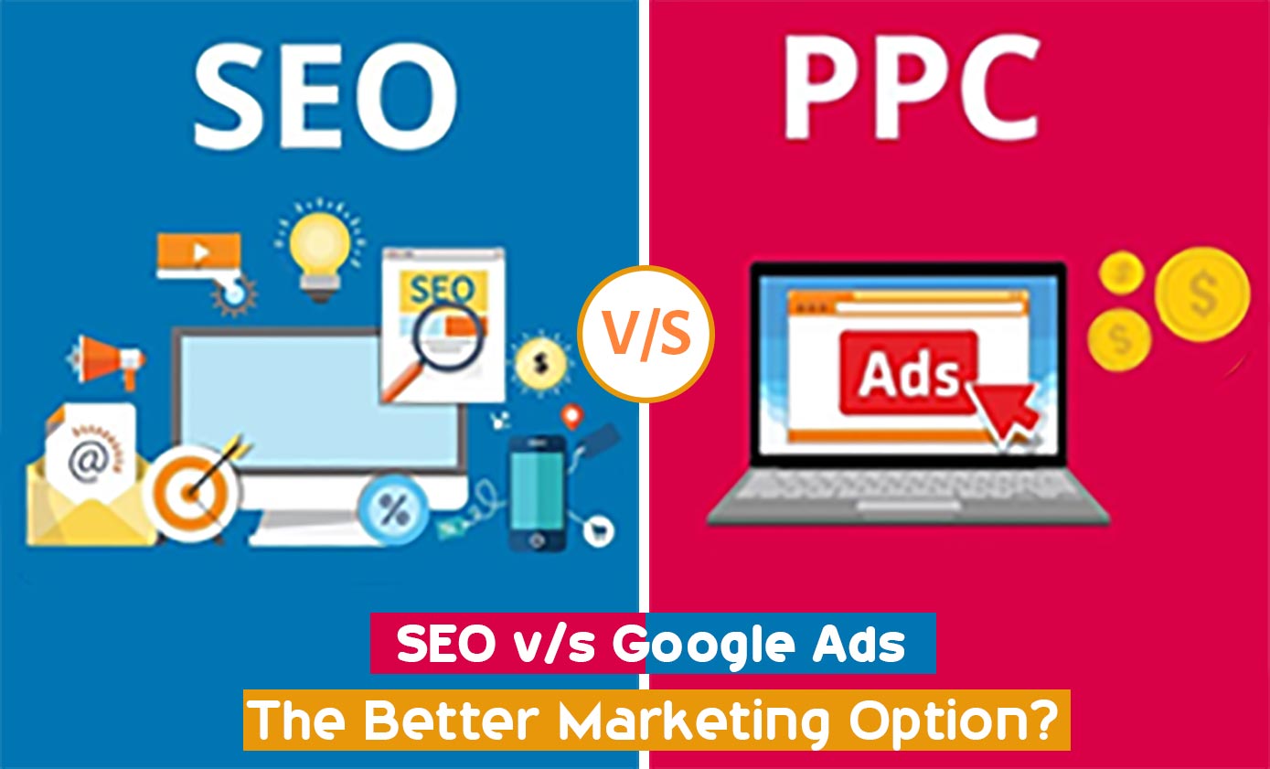 SEO v/s Google Ads- The better marketing option?